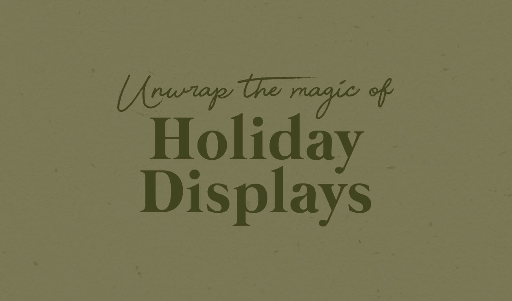 Unwrap the magic of Holiday Displays